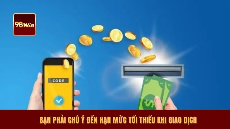 Bạn phải chú ý đến hạn mức tối thiểu khi giao dịch
