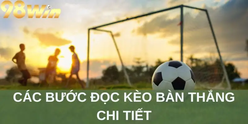 Các bước đọc kèo bàn thắng chi tiết