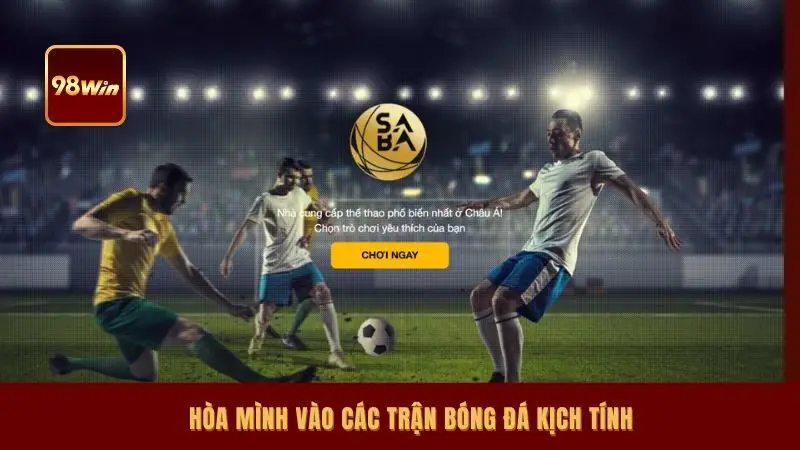 Hòa mình vào các trận bóng đá kịch tính