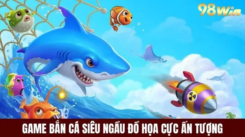Game bắn cá siêu ngầu có đồ họa cực đẹp và ấn tượng