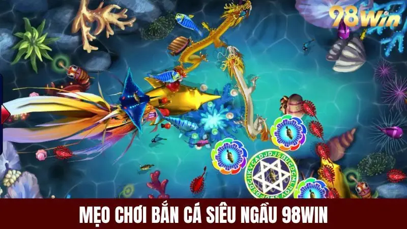 Mẹo chơi bắn cá siêu ngầu online thắng lớn tại 98win